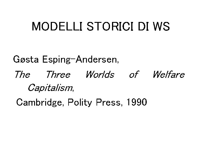 MODELLI STORICI DI WS Gøsta Esping-Andersen, The Three Worlds Capitalism, of Cambridge, Polity Press,