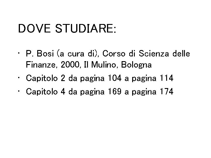DOVE STUDIARE: • P. Bosi (a cura di), Corso di Scienza delle Finanze, 2000,