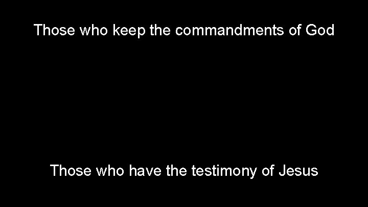 Those who keep the commandments of God Those who have the testimony of Jesus