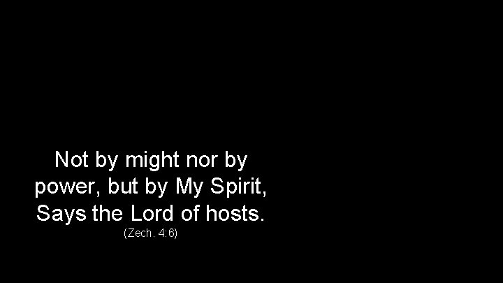 Not by might nor by power, but by My Spirit, Says the Lord of