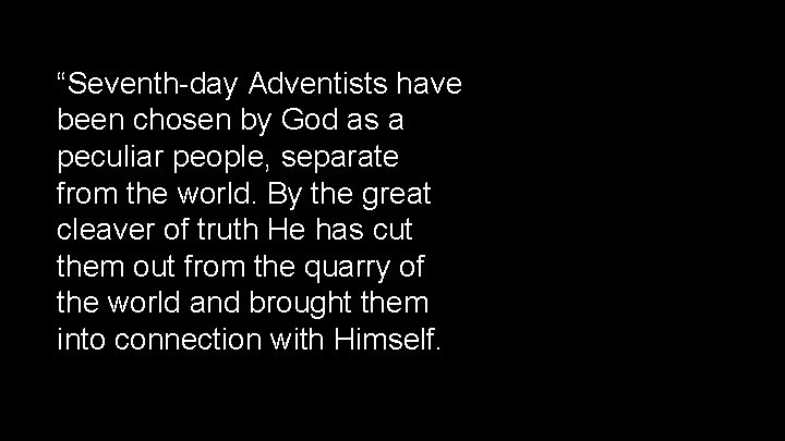 “Seventh-day Adventists have been chosen by God as a peculiar people, separate from the