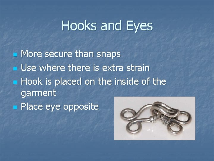 Hooks and Eyes n n More secure than snaps Use where there is extra