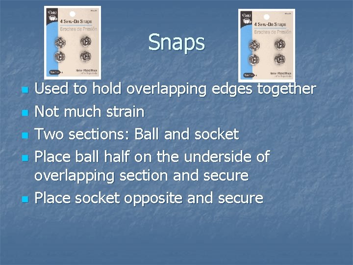 Snaps n n n Used to hold overlapping edges together Not much strain Two