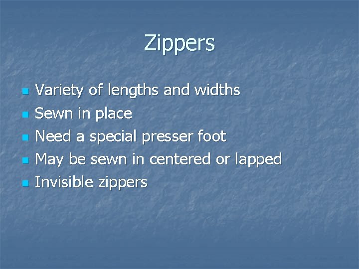 Zippers n n n Variety of lengths and widths Sewn in place Need a