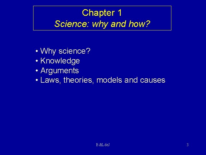 Chapter 1 Science: why and how? • Why science? • Knowledge • Arguments •
