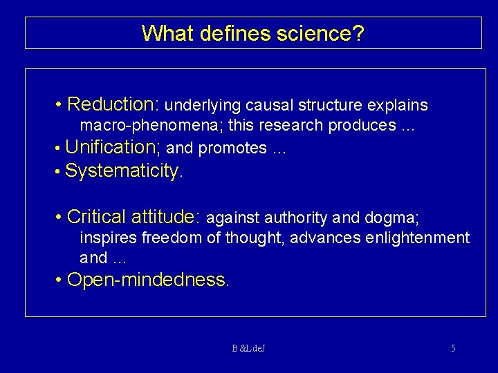 What defines science? • Reduction: underlying causal structure explains macro-phenomena; this research produces …