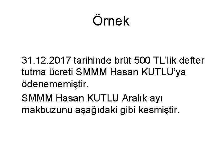 Örnek 31. 12. 2017 tarihinde brüt 500 TL’lik defter tutma ücreti SMMM Hasan KUTLU’ya