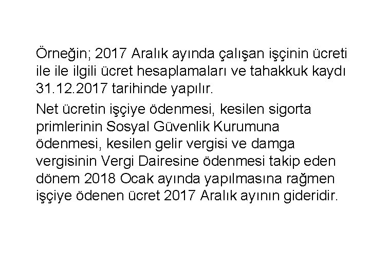 Örneğin; 2017 Aralık ayında çalışan işçinin ücreti ile ilgili ücret hesaplamaları ve tahakkuk kaydı