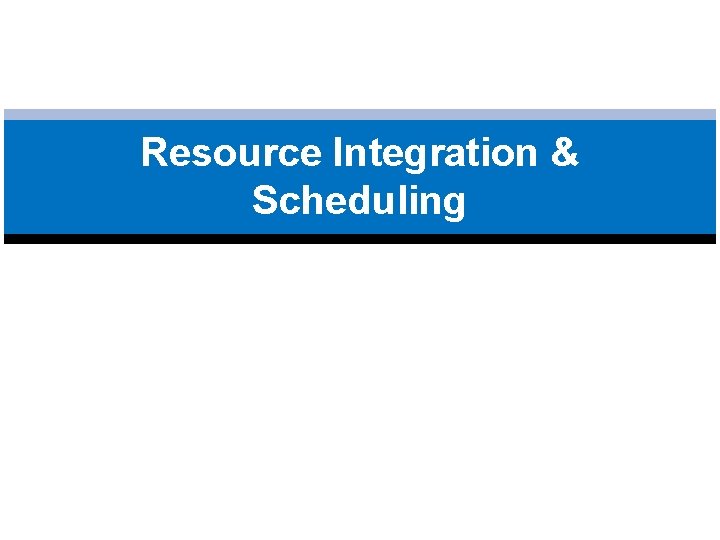 Resource Integration & Scheduling 