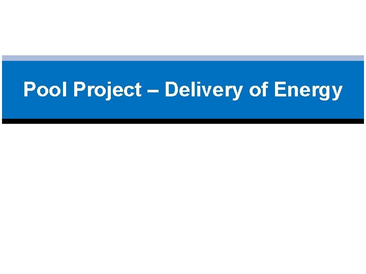 Pool Project – Delivery of Energy 