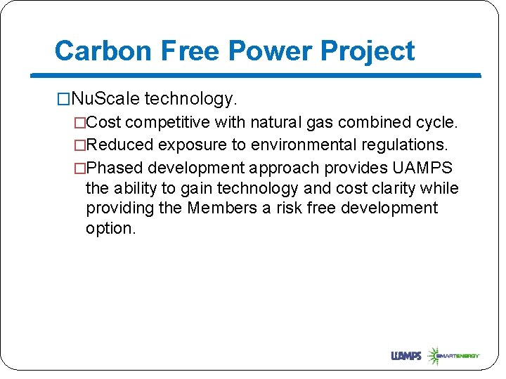 Carbon Free Power Project �Nu. Scale technology. �Cost competitive with natural gas combined cycle.