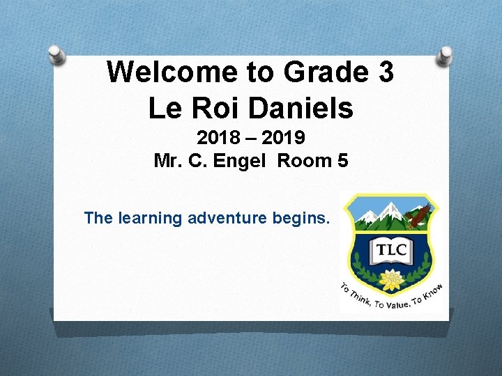 Welcome to Grade 3 Le Roi Daniels 2018 – 2019 Mr. C. Engel Room