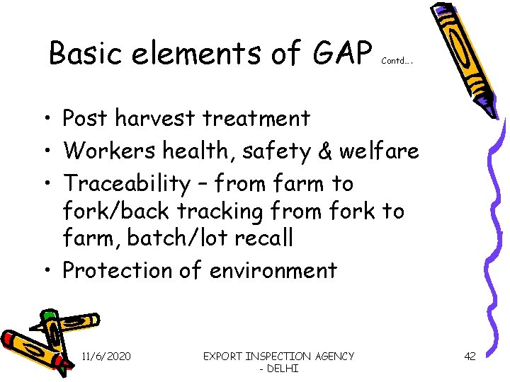 Basic elements of GAP Contd…. • Post harvest treatment • Workers health, safety &