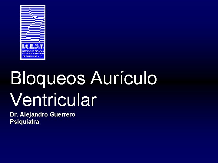 Bloqueos Aurículo Ventricular Dr. Alejandro Guerrero Psiquiatra 