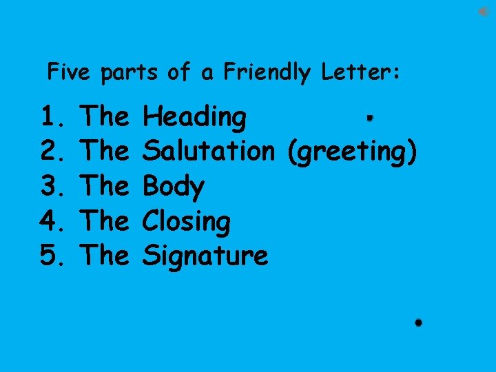 Five parts of a Friendly Letter: 1. 2. 3. 4. 5. The The The