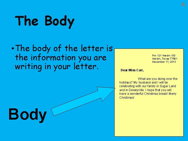 The Body • The body of the letter is the information you are writing