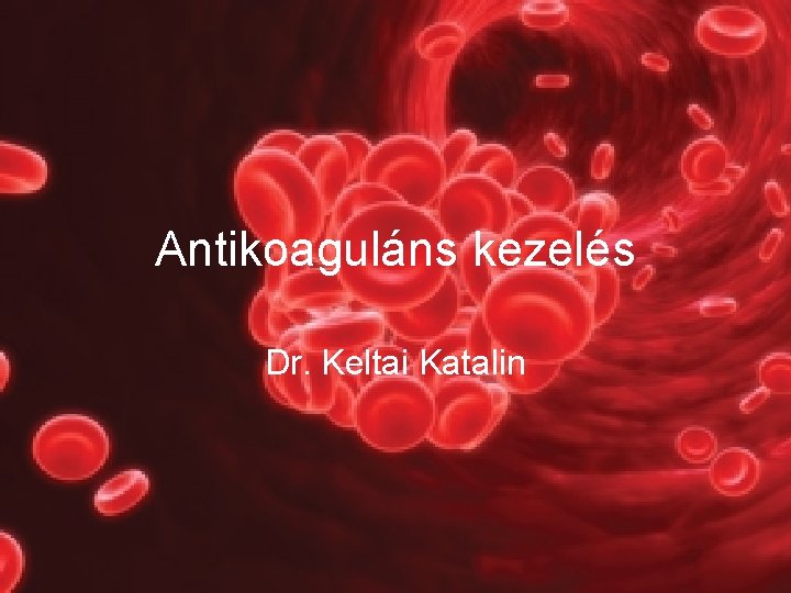 Antikoaguláns kezelés Dr. Keltai Katalin 