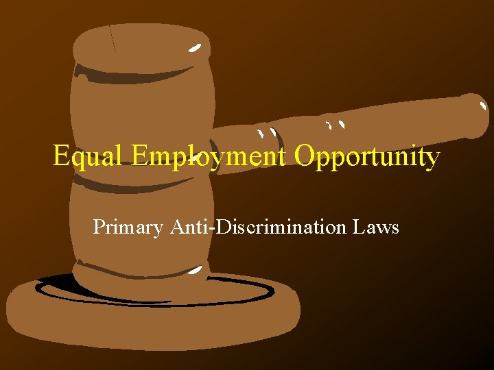 Equal Employment Opportunity Primary Anti-Discrimination Laws Equal Employment Opportunity Primary Anti-Discrimination Laws