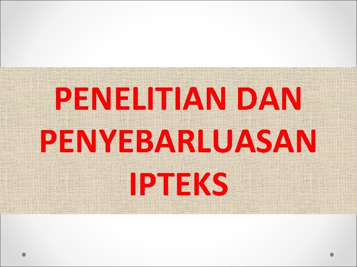 PENELITIAN DAN PENYEBARLUASAN IPTEKS PENELITIAN DAN PENYEBARLUASAN IPTEKS