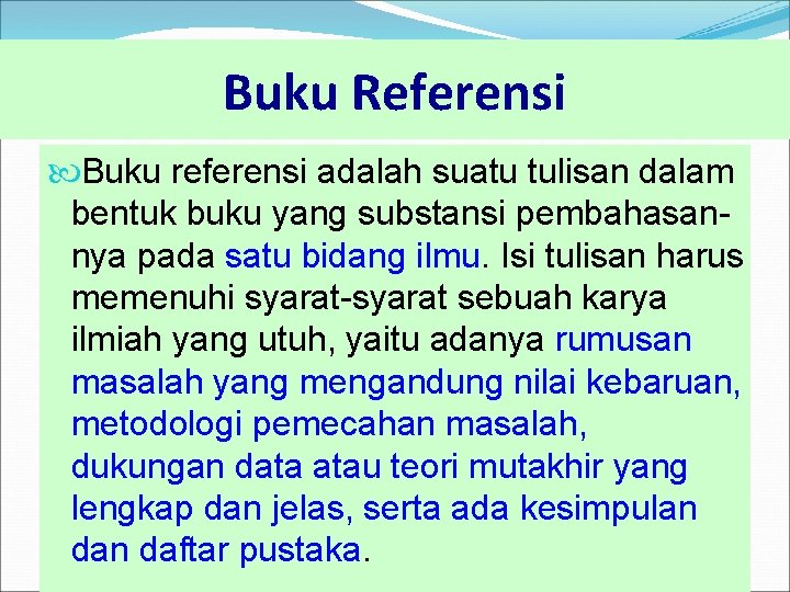 Buku Referensi Buku referensi adalah suatu tulisan dalam bentuk buku yang substansi pembahasannya pada