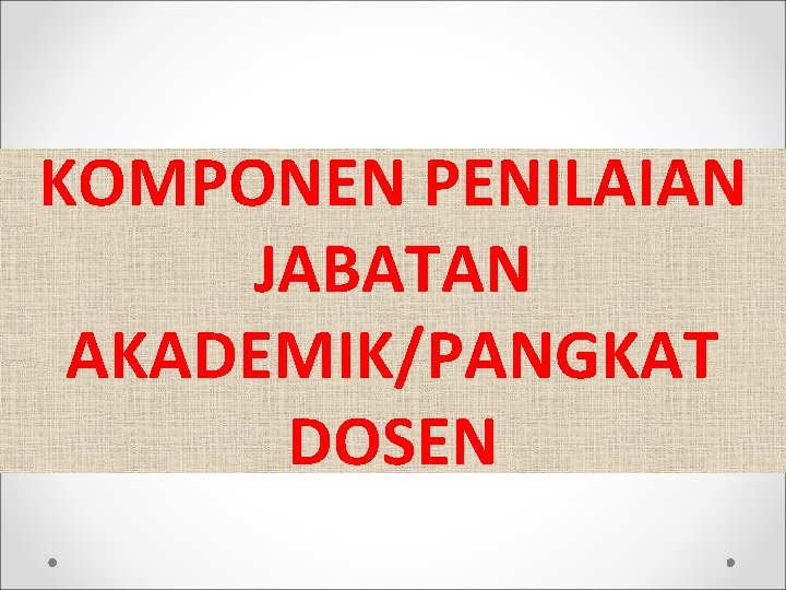 KOMPONEN PENILAIAN JABATAN AKADEMIK/PANGKAT DOSEN 