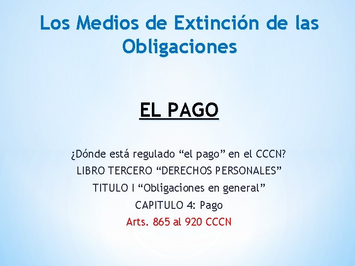 Los Medios de Extinción de las Obligaciones EL PAGO ¿Dónde está regulado “el pago”