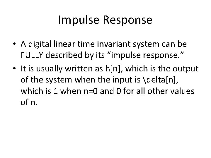 Impulse Response • A digital linear time invariant system can be FULLY described by