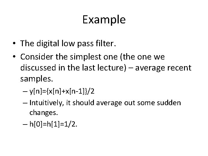 Example • The digital low pass filter. • Consider the simplest one (the one