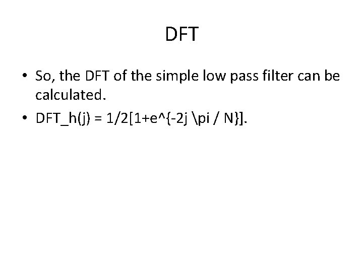 DFT • So, the DFT of the simple low pass filter can be calculated.