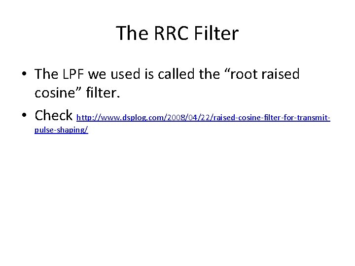 The RRC Filter • The LPF we used is called the “root raised cosine”