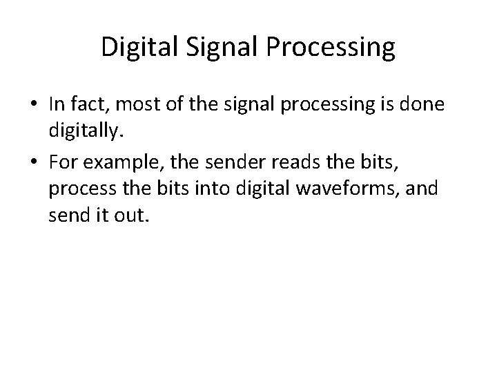 Digital Signal Processing • In fact, most of the signal processing is done digitally.