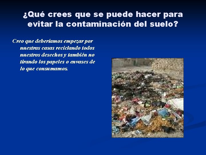 ¿Qué crees que se puede hacer para evitar la contaminación del suelo? Creo que