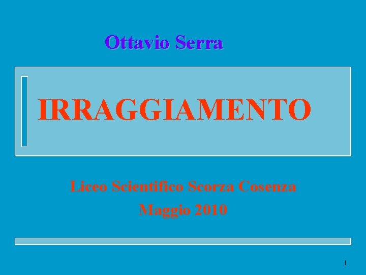 Ottavio Serra IRRAGGIAMENTO Liceo Scientifico Scorza Cosenza Maggio 2010 1 