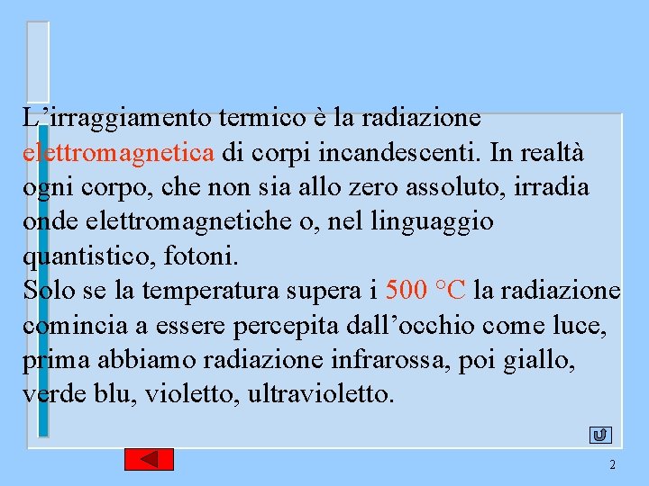 L’irraggiamento termico è la radiazione elettromagnetica di corpi incandescenti. In realtà ogni corpo, che