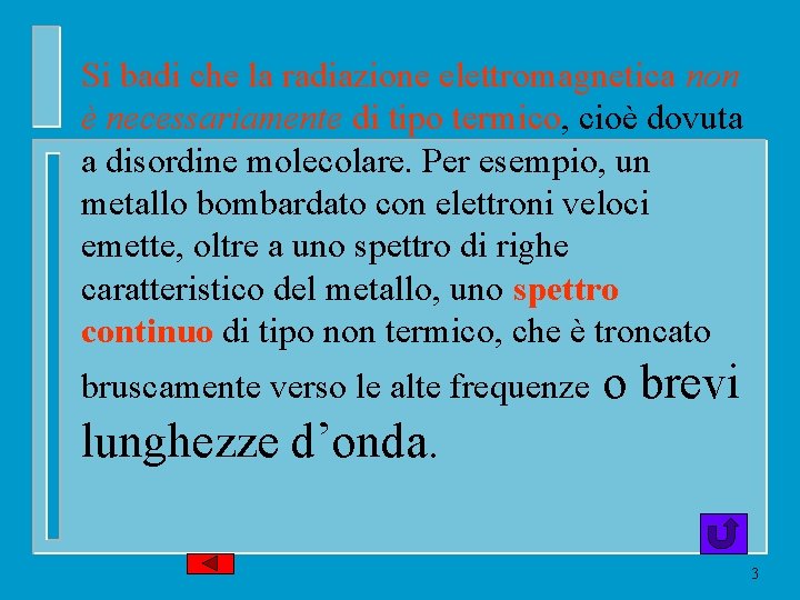 Si badi che la radiazione elettromagnetica non è necessariamente di tipo termico, cioè dovuta