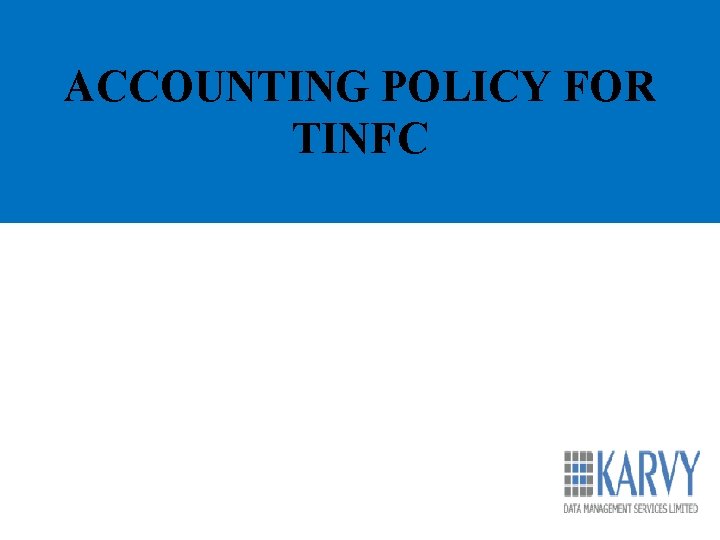 ACCOUNTING POLICY FOR TINFC ACCOUNTING POLICY FOR TINFC