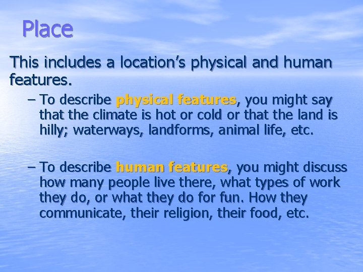 Place This includes a location’s physical and human features. – To describe physical features,