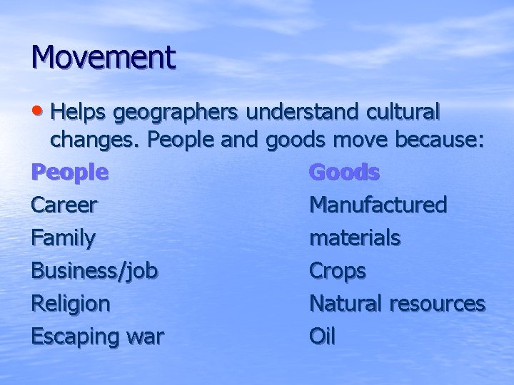 Movement • Helps geographers understand cultural changes. People and goods move because: People Goods
