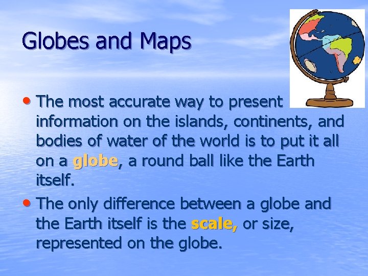 Globes and Maps • The most accurate way to present information on the islands,