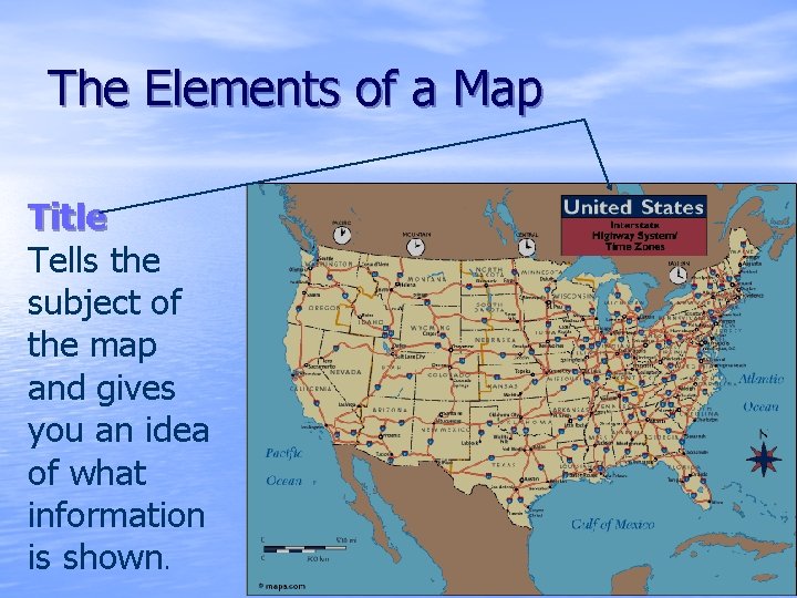 The Elements of a Map Title Tells the subject of the map and gives