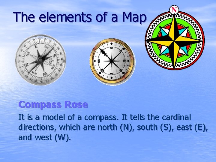 The elements of a Map Compass Rose It is a model of a compass.