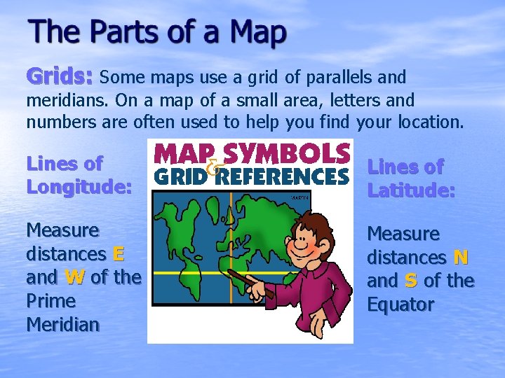 Grids: Some maps use a grid of parallels and meridians. On a map of