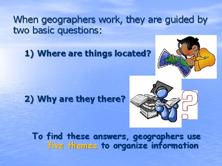 When geographers work, they are guided by two basic questions: 1) Where are things