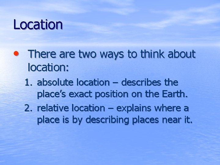 Location • There are two ways to think about location: 1. absolute location –