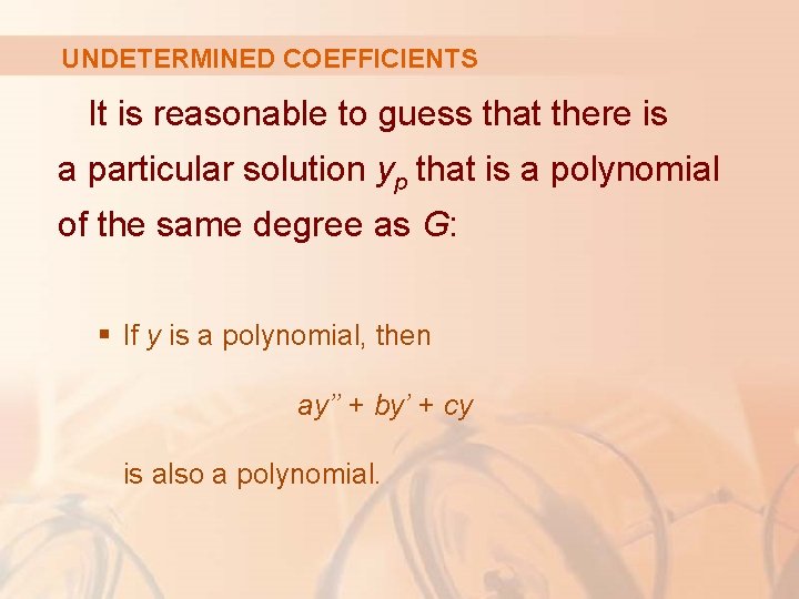 UNDETERMINED COEFFICIENTS It is reasonable to guess that there is a particular solution yp