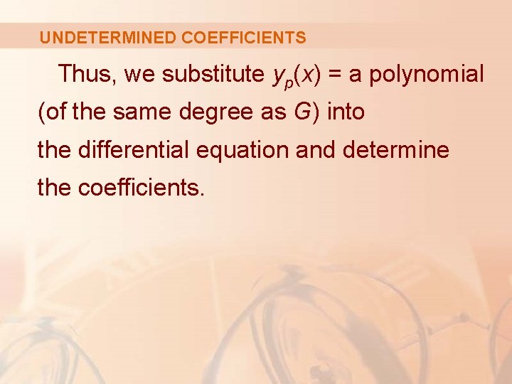 UNDETERMINED COEFFICIENTS Thus, we substitute yp(x) = a polynomial (of the same degree as