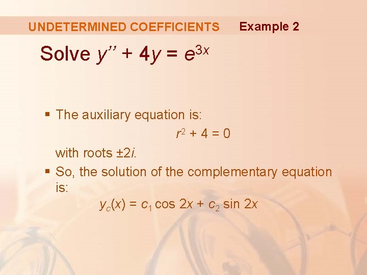 UNDETERMINED COEFFICIENTS Example 2 Solve y’’ + 4 y = e 3 x §