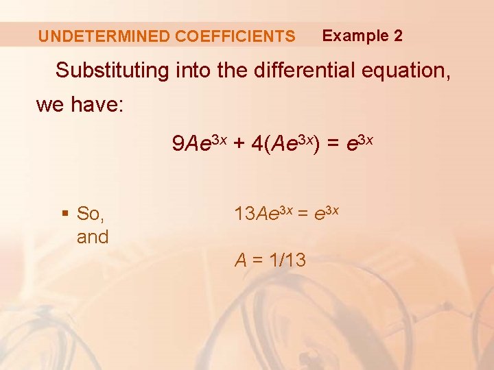 UNDETERMINED COEFFICIENTS Example 2 Substituting into the differential equation, we have: 9 Ae 3
