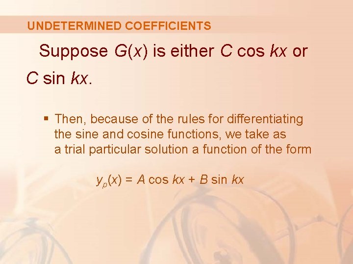 UNDETERMINED COEFFICIENTS Suppose G(x) is either C cos kx or C sin kx. §