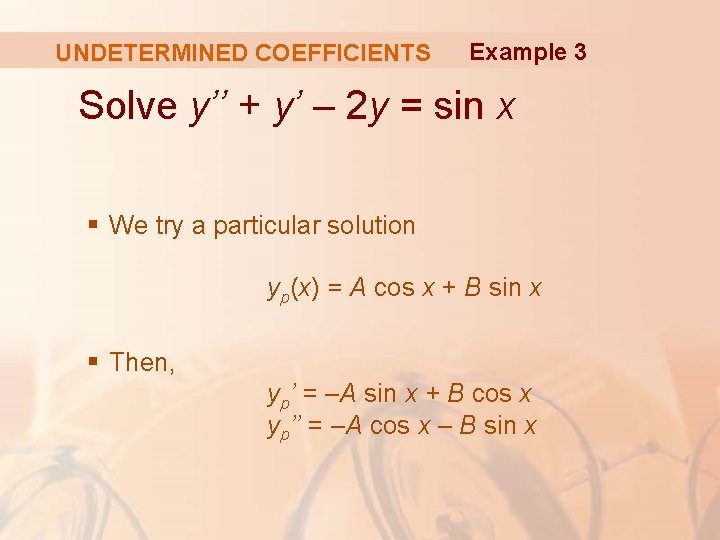 UNDETERMINED COEFFICIENTS Example 3 Solve y’’ + y’ – 2 y = sin x